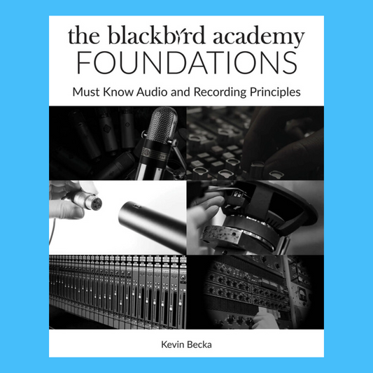 The Blackbird Academy Foundations Book (Must-Know Audio and Recording Principles)