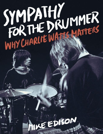 The Rolling Stones - Sympathy For The Drummer; Why Charlie Watts Matters Hardcover Book