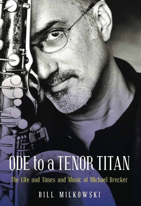 Ode To A Tenor Titan Life & Times Of Michael Brecker