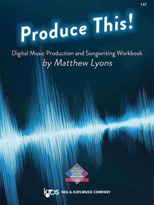 Produce This! Music Production And Songwriting Workbook - Neil A. Kjos Music Company