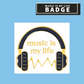 Music Is My Life Headphones Badge