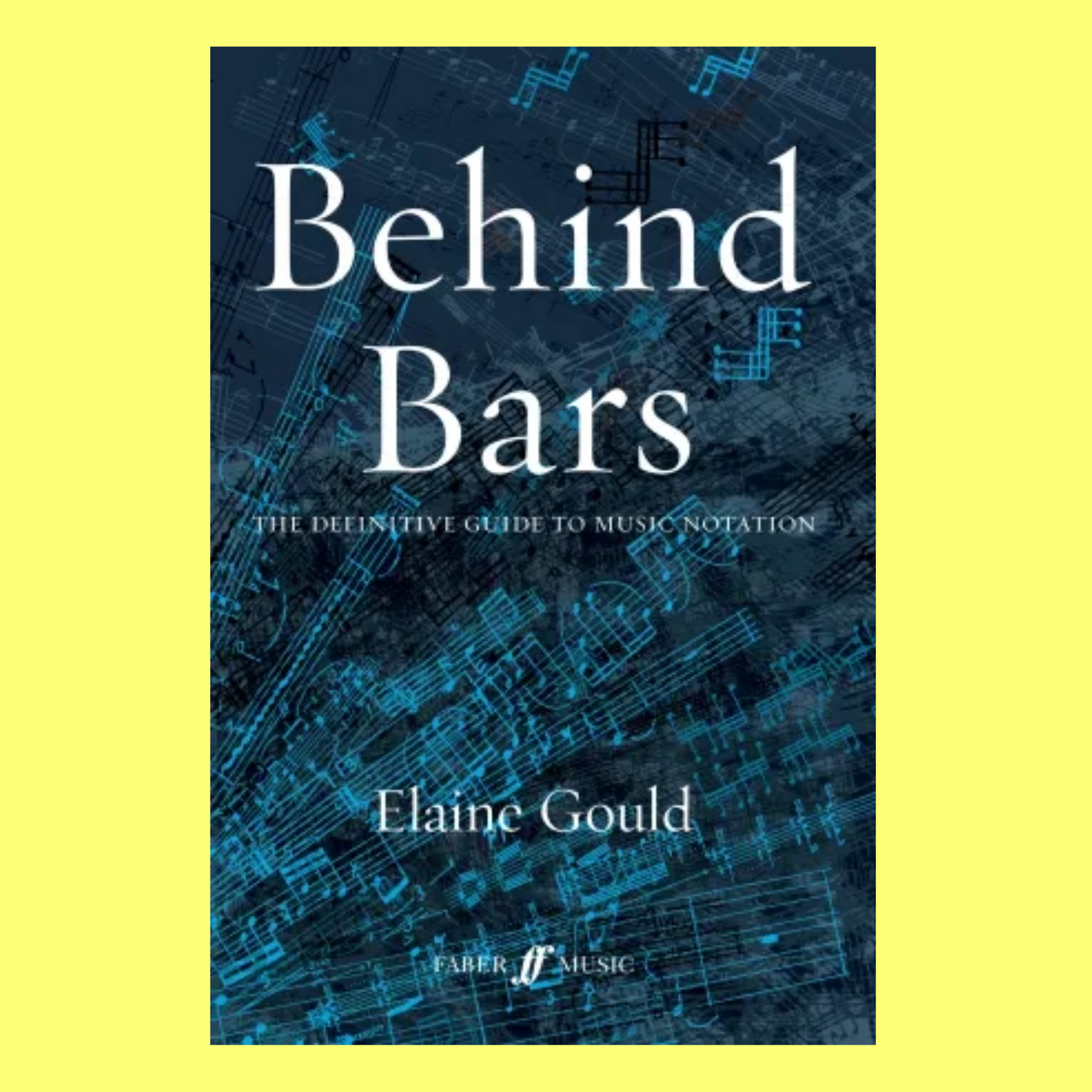 Behind Bars The Definitive Guide To Music Notation Book
