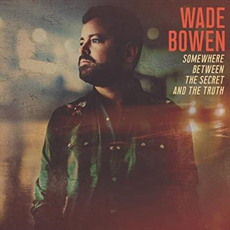 Wade Bowen - Somewhere Between The Secret And The Truth CD