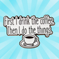 First I Drink the Coffee - Enamel Pin