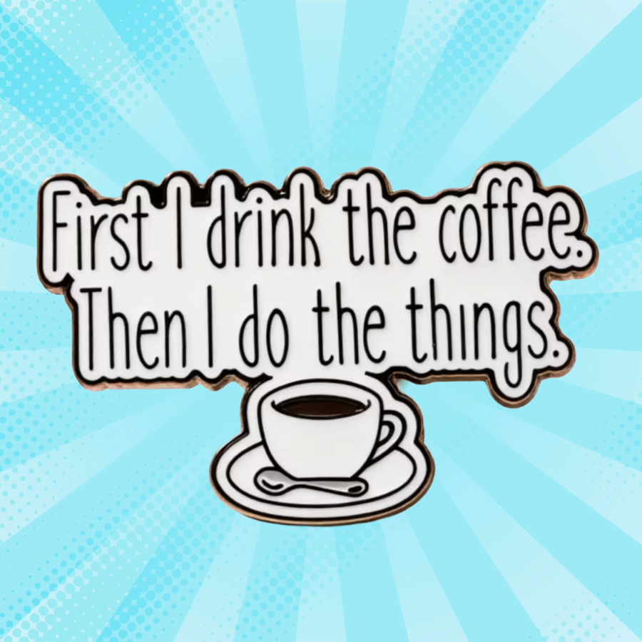 First I Drink the Coffee - Enamel Pin