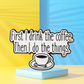 First I Drink the Coffee - Enamel Pin