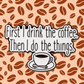 First I Drink the Coffee - Enamel Pin