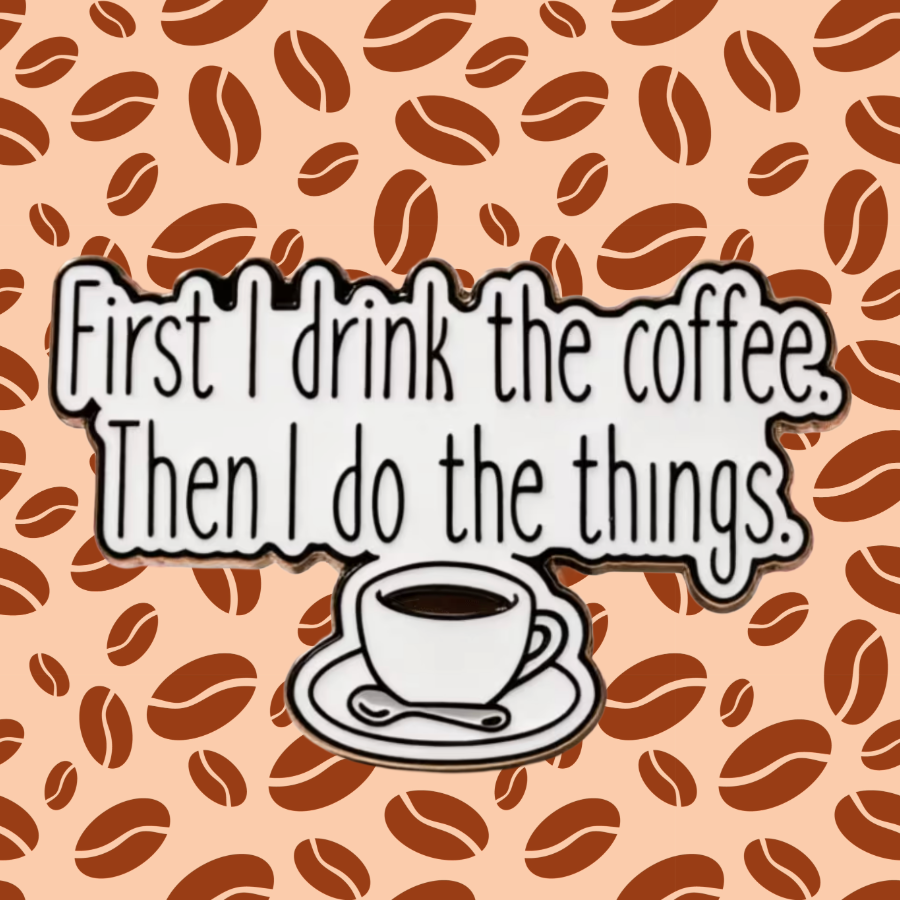 First I Drink the Coffee - Enamel Pin