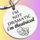 I'm Not Dramatic, I'm Theatrical - Keychain