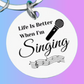 Life's Better When I'm Singing - Keychain