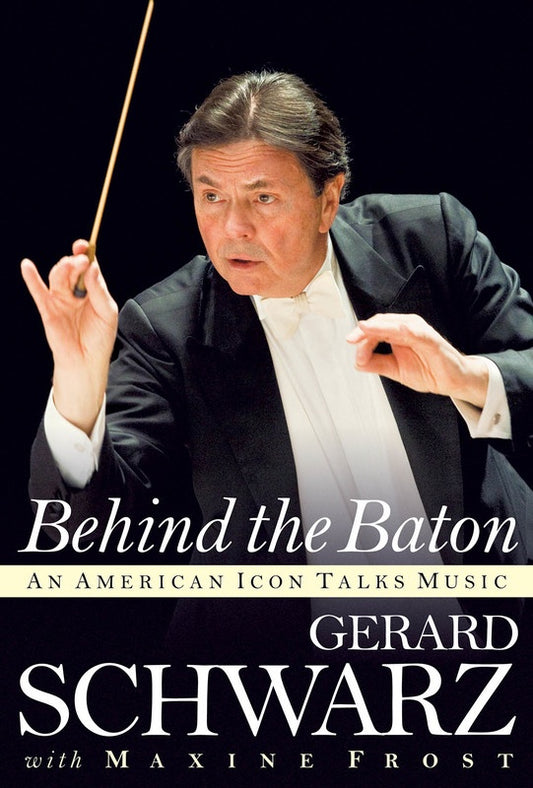 Behind The Baton Gerard Schwarz